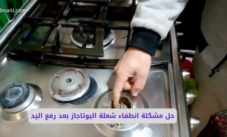 حل مشكلة انطفاء شعلة البوتاجاز بعد رفع اليد | أسباب وحلول 1 حل مشكلة انطفاء شعلة البوتاجاز بعد رفع اليد
